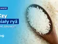 Czy biały ryż jest zdrowy? Odkryj prawdę o jego wpływie na zdrowie