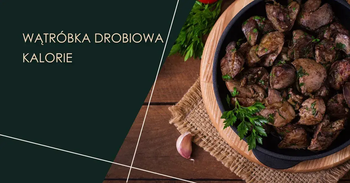 Ile kalorii ma wątróbka? Zaskakujące różnice między rodzajami