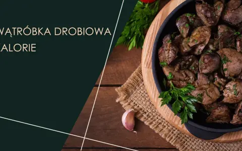 Ile kalorii ma wątróbka? Zaskakujące różnice między rodzajami